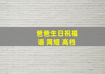 爸爸生日祝福语 简短 高档